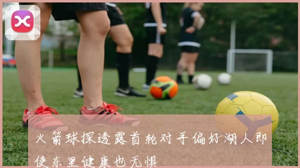 火箭球探透露首轮对手偏好湖人即使东里健康也无惧