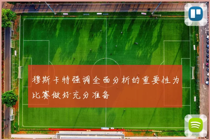 穆斯卡特强调全面分析的重要性为比赛做好充分准备