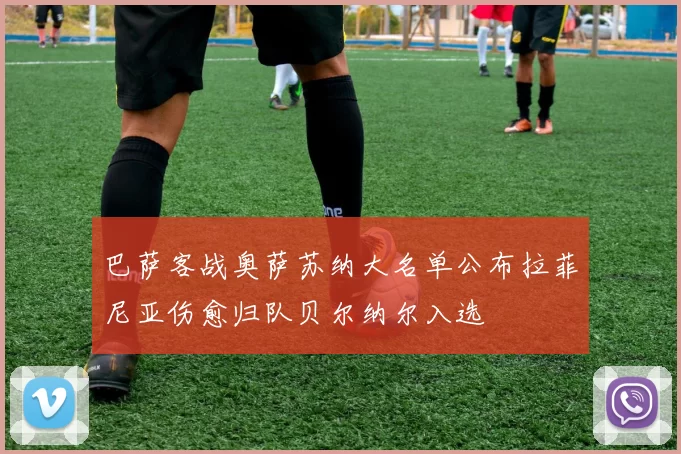 巴萨客战奥萨苏纳大名单公布拉菲尼亚伤愈归队贝尔纳尔入选